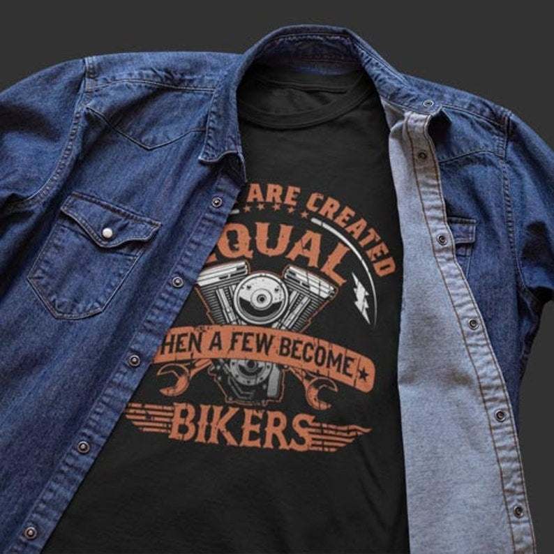 All Men Are Created Equal Then A Few Become Bikers Tee